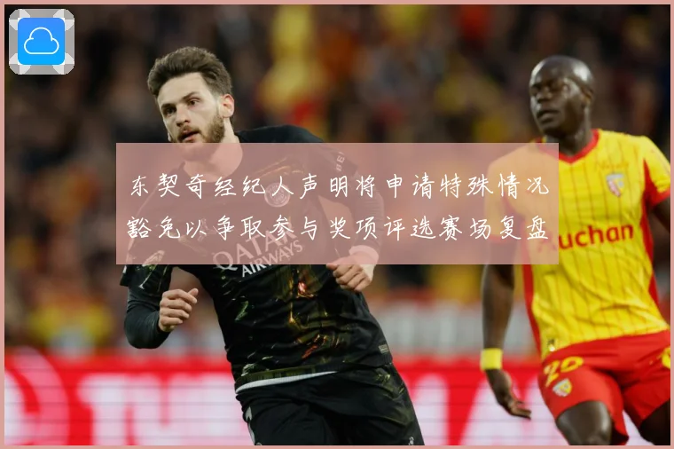东契奇经纪人声明将申请特殊情况豁免以争取参与奖项评选赛场复盘-深度解析