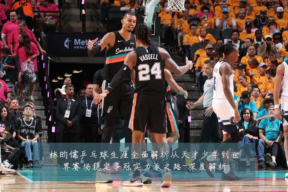 林昀儒乒乓球生涯全面解析从天才少年到世界赛场稳定争冠实力派之路-深度解析