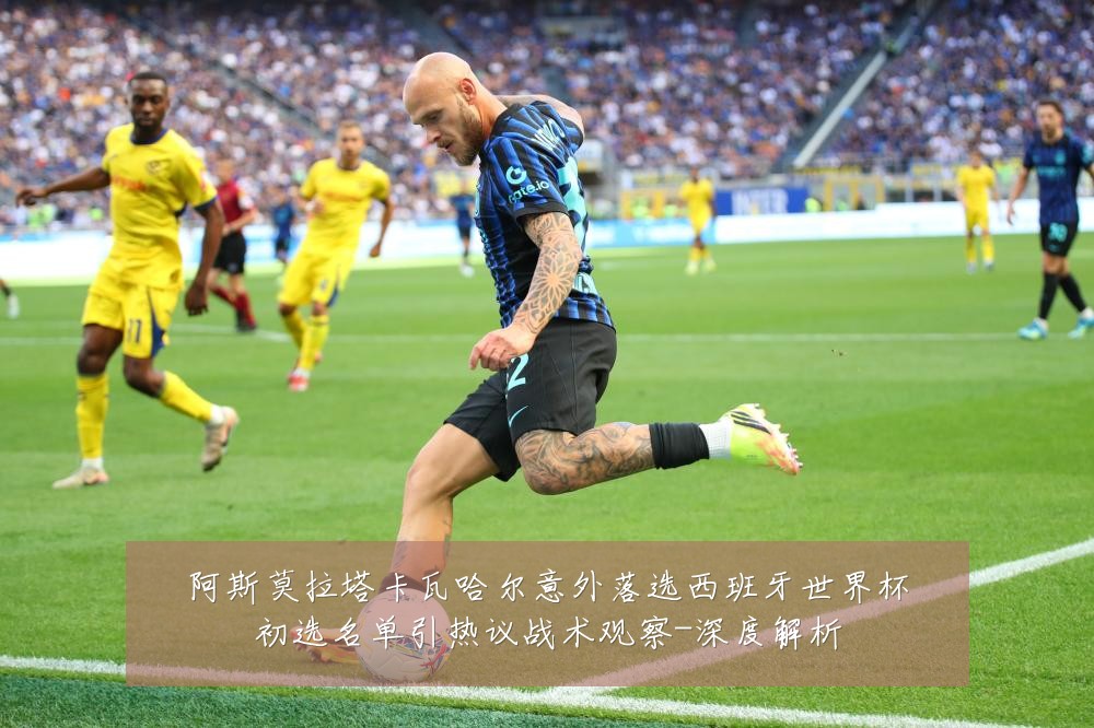 阿斯莫拉塔卡瓦哈尔意外落选西班牙世界杯初选名单引热议战术观察-深度解析